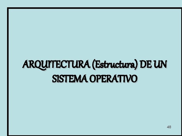 ARQUITECTURA (Estructura) DE UN SISTEMA OPERATIVO 48 