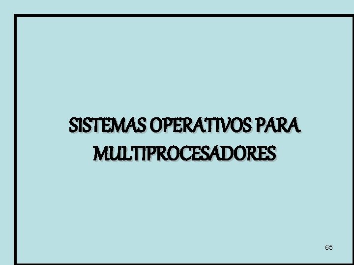 SISTEMAS OPERATIVOS PARA MULTIPROCESADORES 65 SISTEMAS OPERATIVOS PARA MULTIPROCESADORES 65