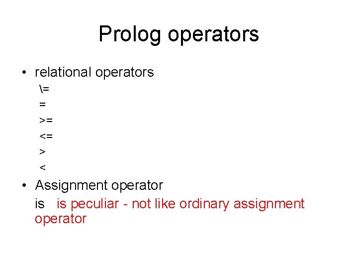 Prolog operators • relational operators = = >= <= > < • Assignment operator