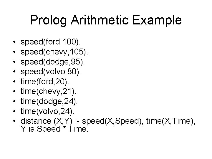 Prolog Arithmetic Example • • • speed(ford, 100). speed(chevy, 105). speed(dodge, 95). speed(volvo, 80).