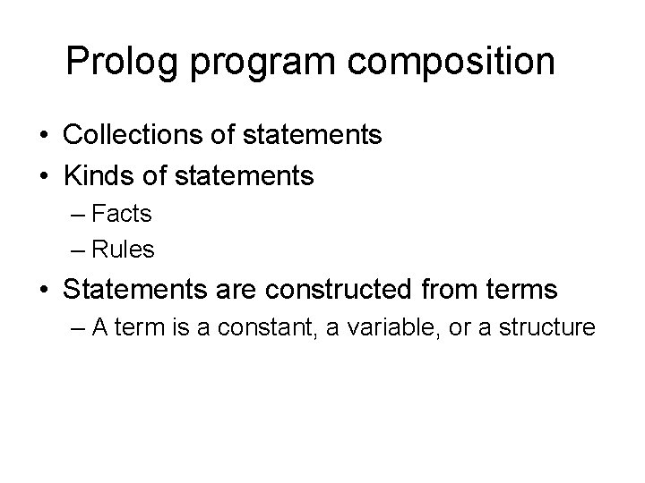 Prolog program composition • Collections of statements • Kinds of statements – Facts –