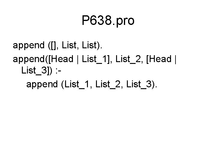 P 638. pro append ([], List). append([Head | List_1], List_2, [Head | List_3]) :