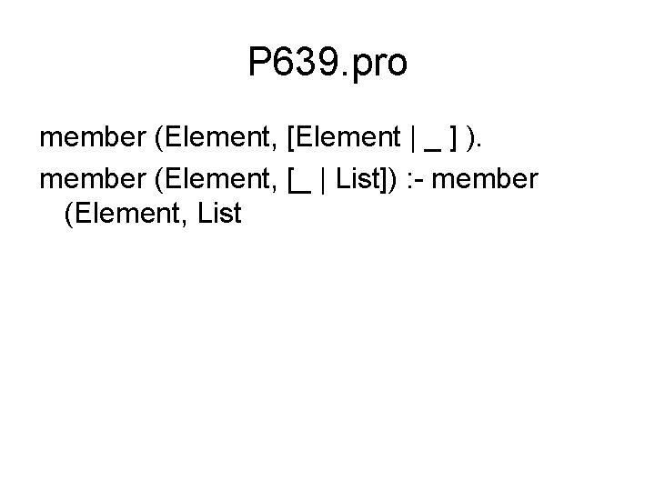 P 639. pro member (Element, [Element | _ ] ). member (Element, [_ |