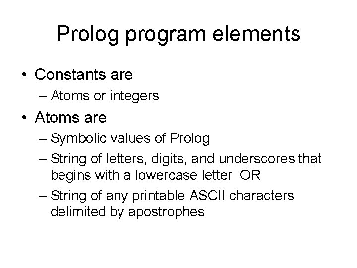 Prolog program elements • Constants are – Atoms or integers • Atoms are –
