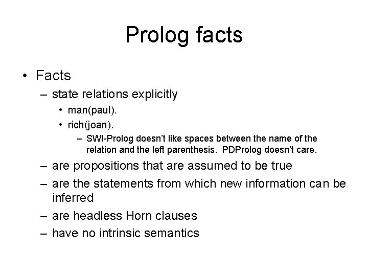 Prolog facts • Facts – state relations explicitly • man(paul). • rich(joan). – SWI-Prolog