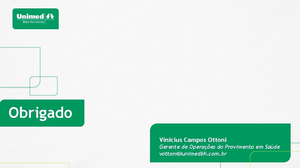 Obrigado Vinicius Campos Ottoni Gerente de Operações do Provimento em Saúde vottoni@unimedbh. com. br
