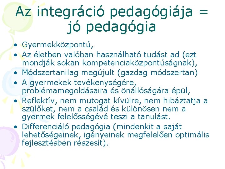 Az integráció pedagógiája = jó pedagógia • Gyermekközpontú, • Az életben valóban használható tudást