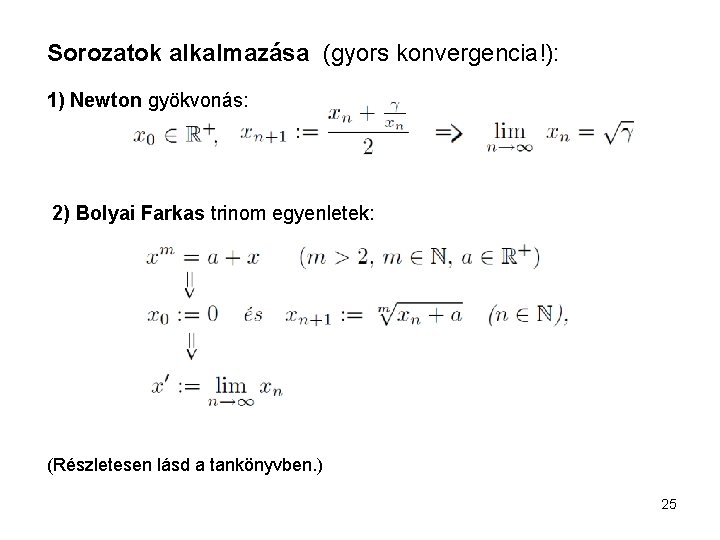 Sorozatok alkalmazása (gyors konvergencia!): 1) Newton gyökvonás: 2) Bolyai Farkas trinom egyenletek: (Részletesen lásd