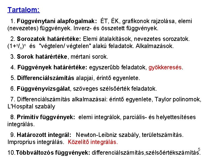 Tartalom: 1. Függvénytani alapfogalmak: ÉT, ÉK, grafikonok rajzolása, elemi (nevezetes) függvények. Inverz- és összetett