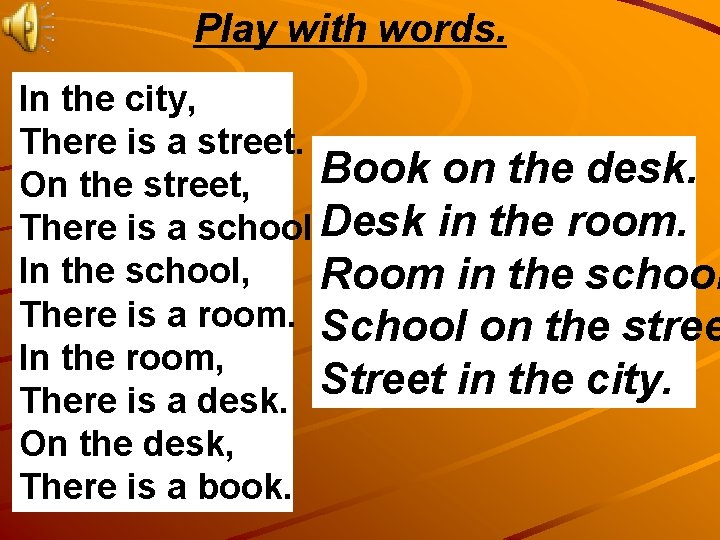Play with words. In the city, There is a street. Book on the desk.