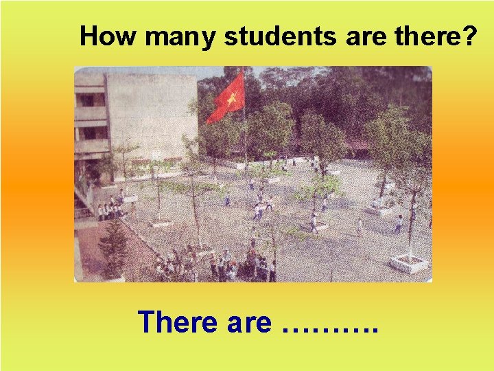 How many students are there? There are ………. 