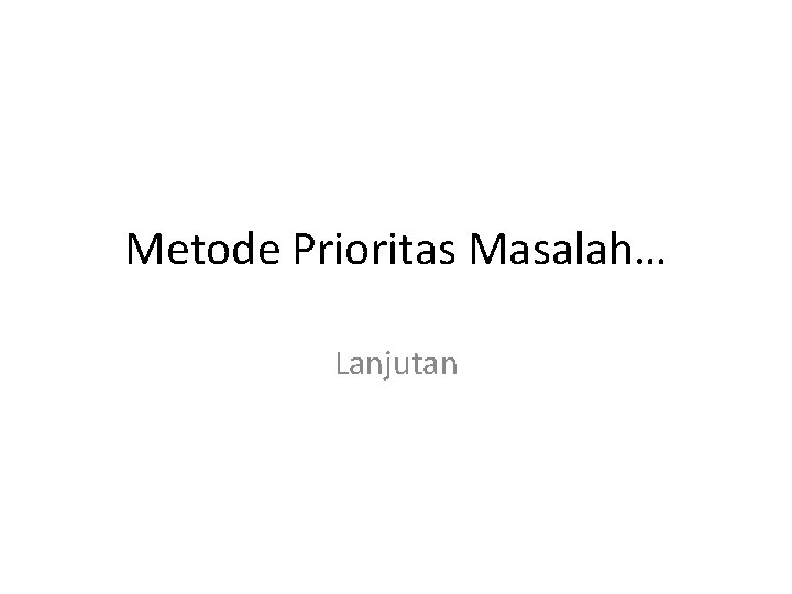 Metode Prioritas Masalah… Lanjutan 