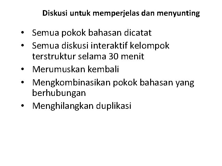 Diskusi untuk memperjelas dan menyunting • Semua pokok bahasan dicatat • Semua diskusi interaktif