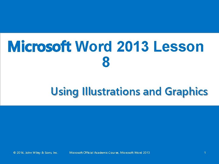 Microsoft Word 2013 Lesson 8 Using Illustrations and Graphics © 2014, John Wiley &