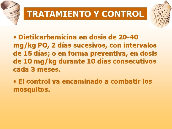 TRATAMIENTO Y CONTROL • Dietilcarbamicina en dosis de 20 -40 mg/kg PO, 2 días