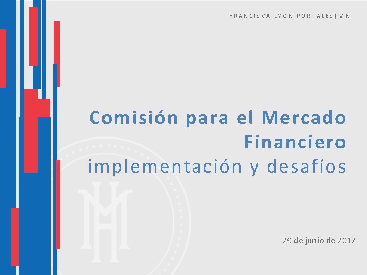 FRANCISCA LYON PORTALES|MK Comisión para el Mercado Financiero implementación y desafíos 29 de junio