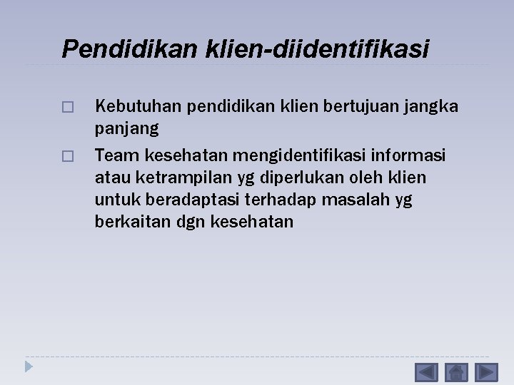 Pendidikan klien-diidentifikasi � � Kebutuhan pendidikan klien bertujuan jangka panjang Team kesehatan mengidentifikasi informasi