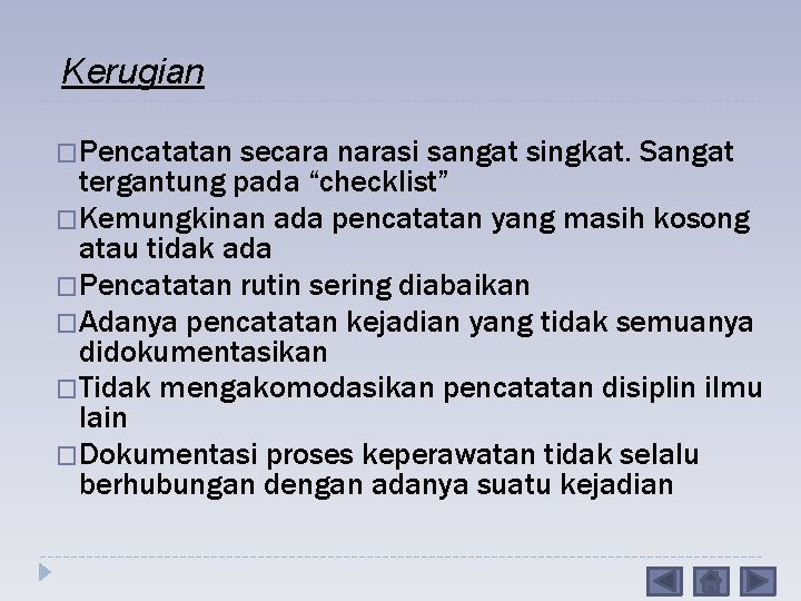 Kerugian �Pencatatan secara narasi sangat singkat. Sangat tergantung pada “checklist” �Kemungkinan ada pencatatan yang