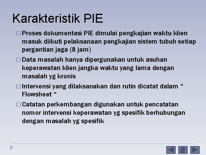 Karakteristik PIE � Proses dokumentasi PIE dimulai pengkajian waktu klien masuk diikuti pelaksanaan pengkajian