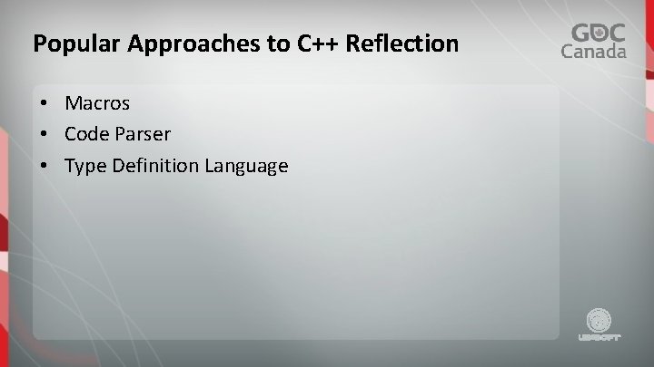Popular Approaches to C++ Reflection • Macros • Code Parser • Type Definition Language