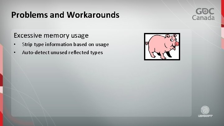 Problems and Workarounds Excessive memory usage • • Strip type information based on usage