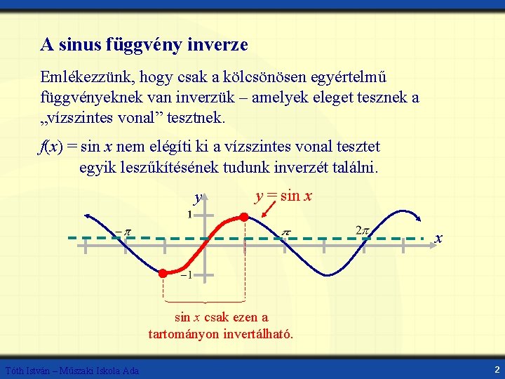 A sinus függvény inverze Emlékezzünk, hogy csak a kölcsönösen egyértelmű függvényeknek van inverzük –