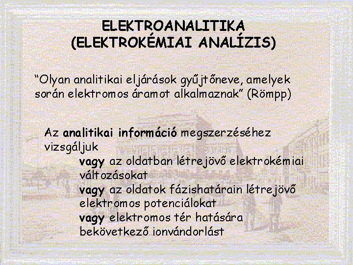 ELEKTROANALITIKA (ELEKTROKÉMIAI ANALÍZIS) “Olyan analitikai eljárások gyűjtőneve, amelyek során elektromos áramot alkalmaznak” (Römpp) Az