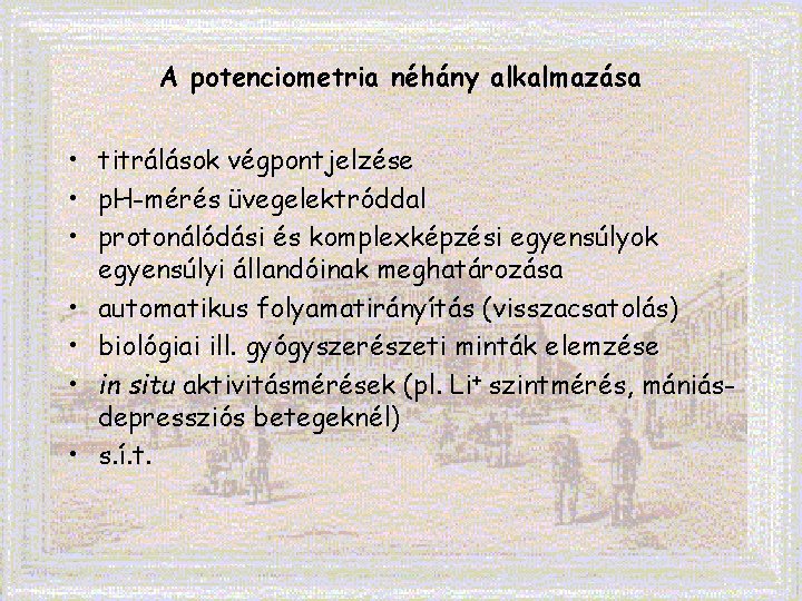 A potenciometria néhány alkalmazása • titrálások végpontjelzése • p. H-mérés üvegelektróddal • protonálódási és