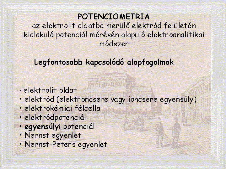 POTENCIOMETRIA az elektrolit oldatba merülő elektród felületén kialakuló potenciál mérésén alapuló elektroanalitikai módszer Legfontosabb