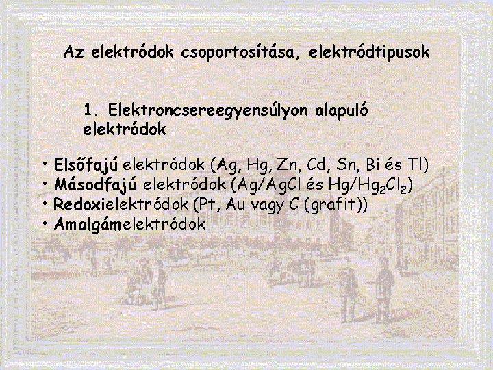 Az elektródok csoportosítása, elektródtipusok 1. Elektroncsereegyensúlyon alapuló elektródok • Elsőfajú elektródok (Ag, Hg, Zn,