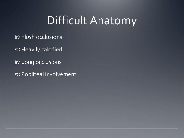 Difficult Anatomy Flush occlusions Heavily calcified Long occlusions Popliteal involvement Difficult Anatomy Flush occlusions Heavily calcified Long occlusions Popliteal involvement