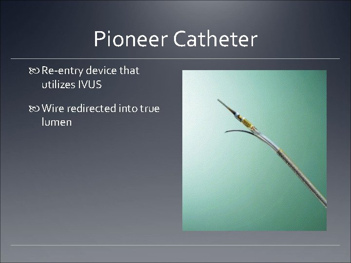 Pioneer Catheter Re-entry device that utilizes IVUS Wire redirected into true lumen Pioneer Catheter Re-entry device that utilizes IVUS Wire redirected into true lumen