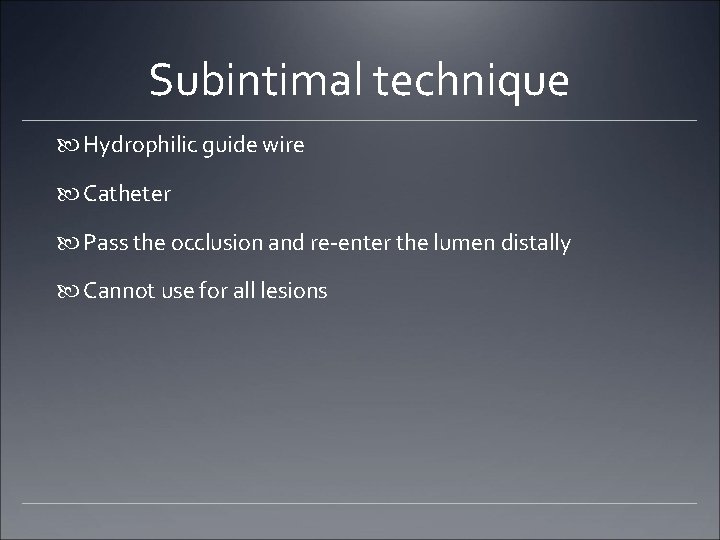 Subintimal technique Hydrophilic guide wire Catheter Pass the occlusion and re-enter the lumen distally Subintimal technique Hydrophilic guide wire Catheter Pass the occlusion and re-enter the lumen distally