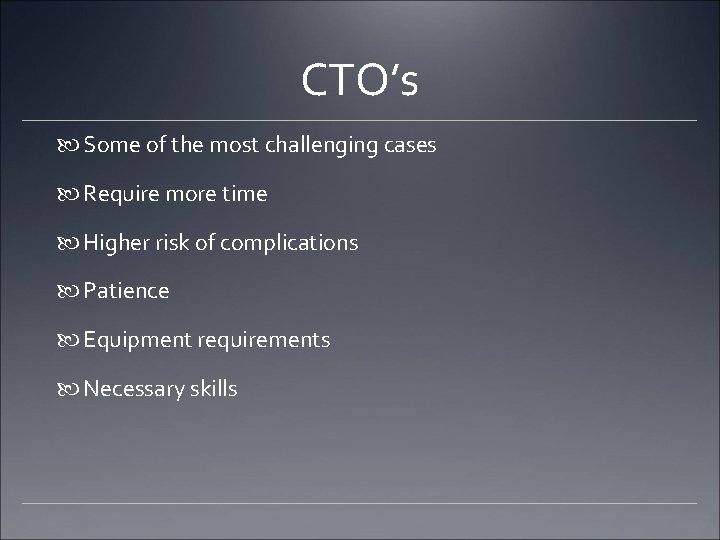 CTO’s Some of the most challenging cases Require more time Higher risk of complications CTO’s Some of the most challenging cases Require more time Higher risk of complications