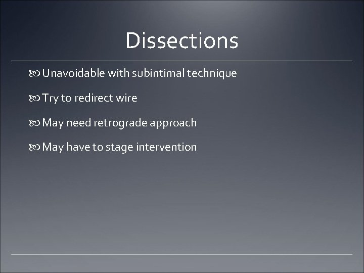 Dissections Unavoidable with subintimal technique Try to redirect wire May need retrograde approach May Dissections Unavoidable with subintimal technique Try to redirect wire May need retrograde approach May