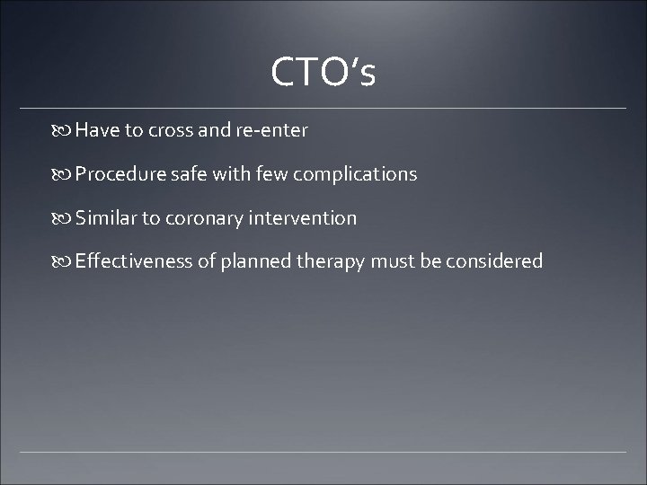 CTO’s Have to cross and re-enter Procedure safe with few complications Similar to coronary CTO’s Have to cross and re-enter Procedure safe with few complications Similar to coronary