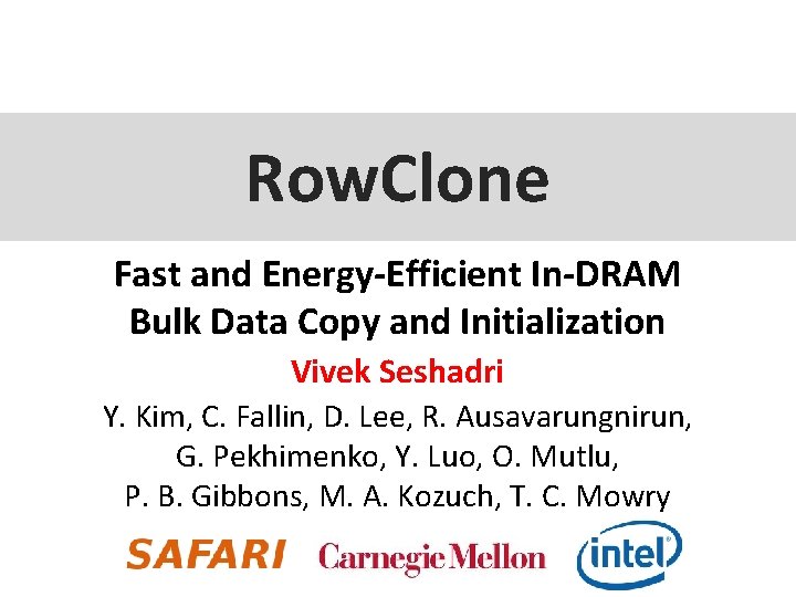 Row. Clone Fast and Energy-Efficient In-DRAM Bulk Data Copy and Initialization Vivek Seshadri Y.