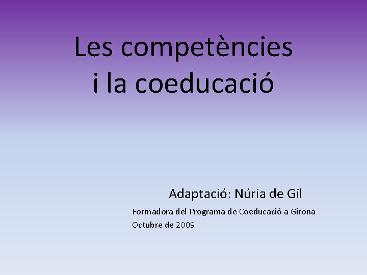 Les competències i la coeducació Adaptació: Núria de Gil Formadora del Programa de Coeducació