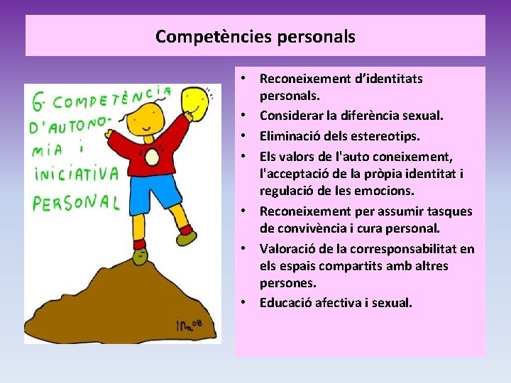 Competències personals • Reconeixement d’identitats personals. • Considerar la diferència sexual. • Eliminació dels