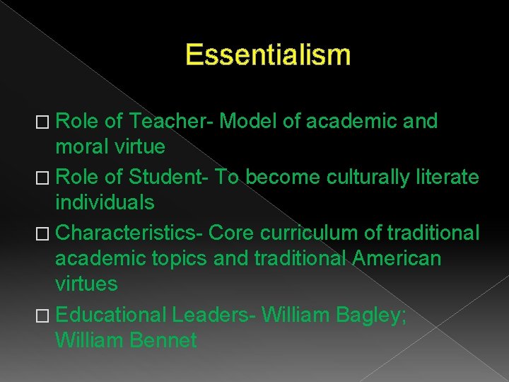 Essentialism � Role of Teacher- Model of academic and moral virtue � Role of Essentialism � Role of Teacher- Model of academic and moral virtue � Role of