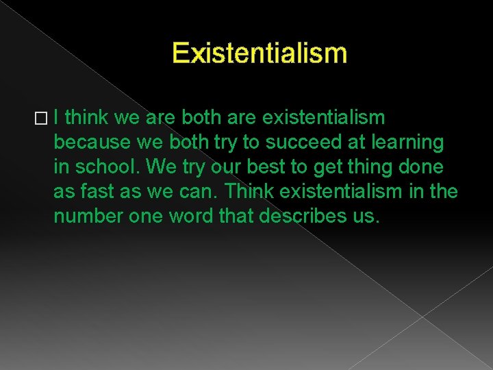 Existentialism �I think we are both are existentialism because we both try to succeed Existentialism �I think we are both are existentialism because we both try to succeed