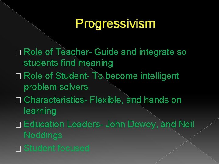 Progressivism � Role of Teacher- Guide and integrate so students find meaning � Role Progressivism � Role of Teacher- Guide and integrate so students find meaning � Role