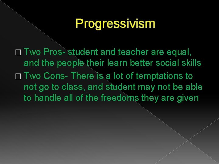 Progressivism � Two Pros- student and teacher are equal, and the people their learn Progressivism � Two Pros- student and teacher are equal, and the people their learn