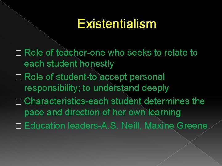 Existentialism � Role of teacher-one who seeks to relate to each student honestly � Existentialism � Role of teacher-one who seeks to relate to each student honestly �