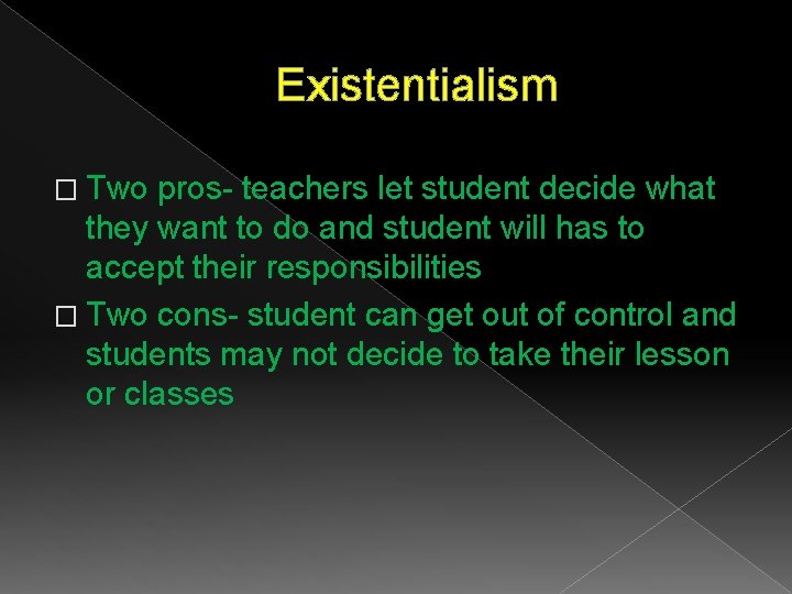 Existentialism � Two pros- teachers let student decide what they want to do and Existentialism � Two pros- teachers let student decide what they want to do and