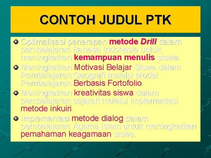 CONTOH JUDUL PTK Optimalisasi penerapan metode Drill dalam pembelajaran Bahasa Indonesia untuk meningkatkan kemampuan