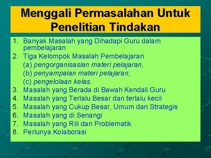 Menggali Permasalahan Untuk Penelitian Tindakan 1. Banyak Masalah yang Dihadapi Guru dalam pembelajaran 2.