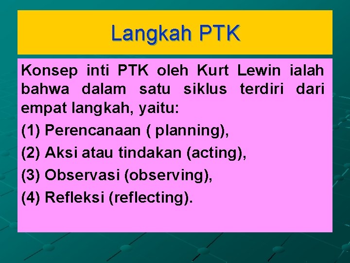 Langkah PTK Konsep inti PTK oleh Kurt Lewin ialah bahwa dalam satu siklus terdiri