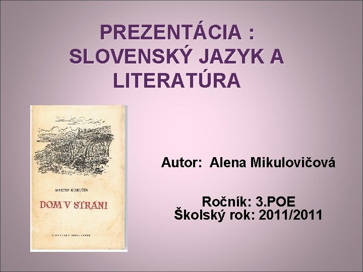 PREZENTÁCIA : SLOVENSKÝ JAZYK A LITERATÚRA Autor: Alena Mikulovičová Ročník: 3. POE Školský rok: