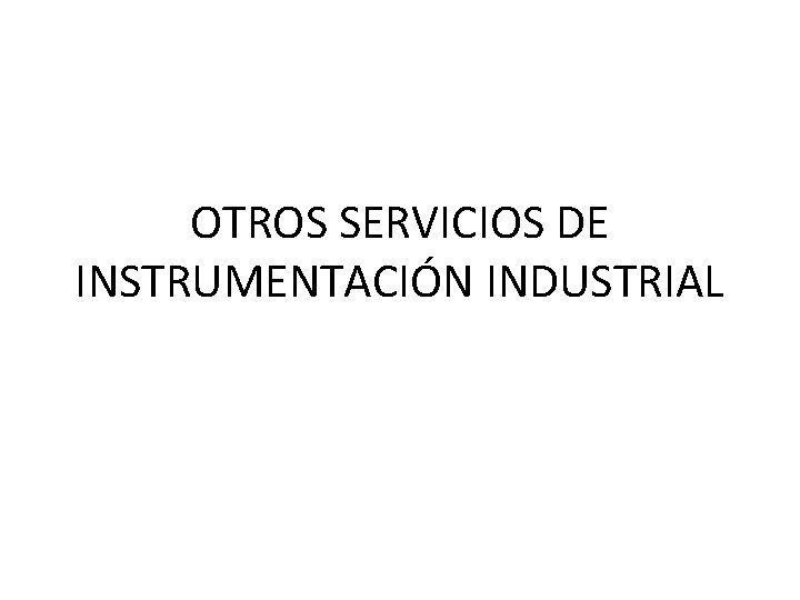 OTROS SERVICIOS DE INSTRUMENTACIÓN INDUSTRIAL 